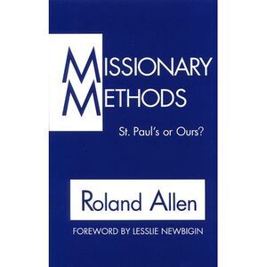 Missionary Methods: St. Paul's or Our's? -- Roland Allen